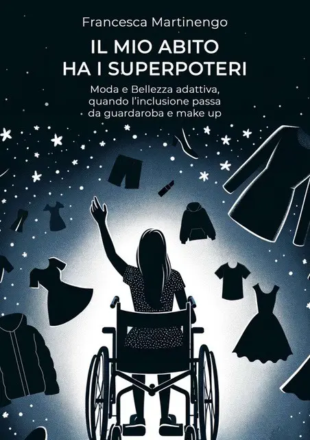 Book cover for "Il mio abito ha i superpoteri" by Francesca Martinengo, featuring a black and white illustration of a woman in a wheelchair reaching upward toward floating clothes and stars against a glowing blue background.